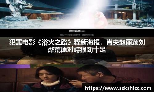NG娱乐：犯罪电影《浴火之路》释新海报，肖央赵丽颖刘烨荒原对峙狠劲十足